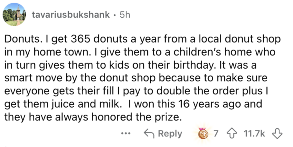 A social media post by a user named tavariusbukshank reads: "Donuts. I get 365 donuts a year from a local donut shop in my home town. I give them to a children's home who in turn gives them to kids on their birthday. It was a smart move by the donut shop because to make sure everyone gets their fill I pay to double the order plus I get them juice and milk. I won this 16 years ago and they have always honored the prize." The post has 7 likes and 11.7k views.