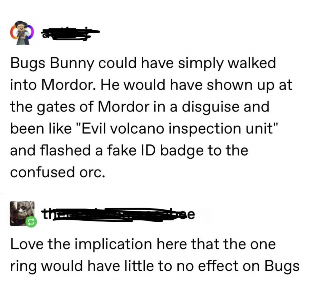 A meme featuring text. The top text humorously suggests that Bugs Bunny could have easily infiltrated Mordor disguised and with a fake ID. The bottom text remarks on the funny implication that the One Ring wouldn't affect Bugs Bunny much.