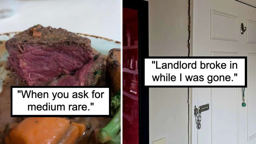 The image is split into two parts. The left side shows a close-up of a medium-rare steak with text saying, "When you ask for medium rare." The right side shows a door frame with a broken lock and text saying, "Landlord broke in while I was gone.