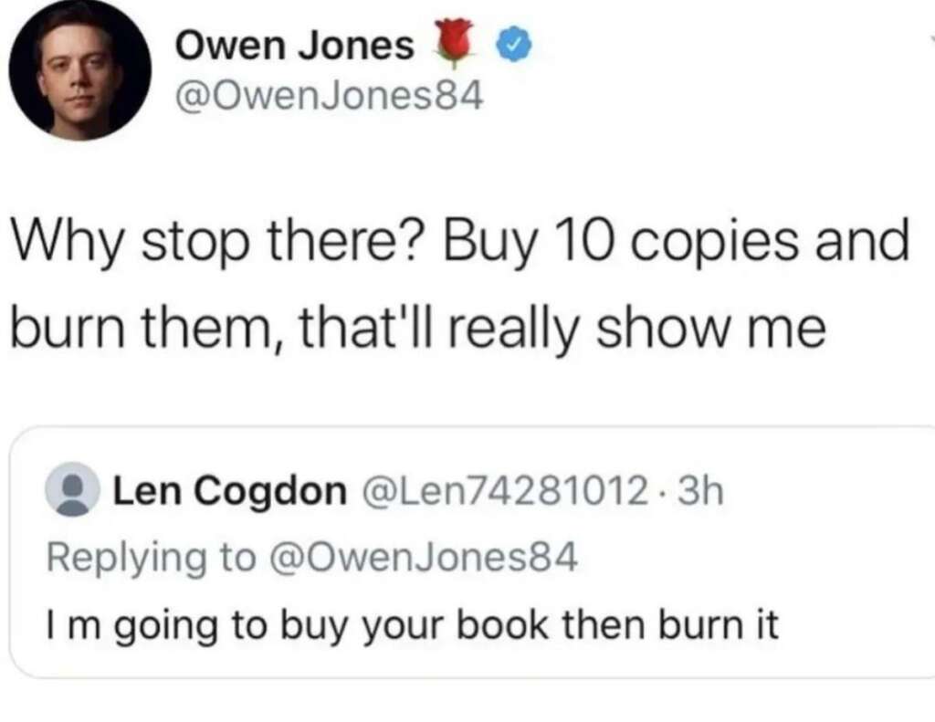 A screenshot of a Twitter exchange. Owen Jones tweets: "Why stop there? Buy 10 copies and burn them, that'll really show me." Len Cogdon replies: "I’m going to buy your book then burn it.