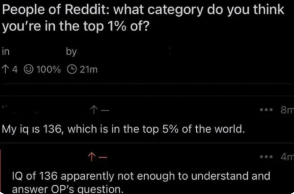 A Reddit post asking, "People of Reddit: what category do you think you're in the top 1% of?" A user responds, "My iq is 136, which is in the top 5% of the world." Another replies, "IQ of 136 apparently not enough to understand and answer OP's question.