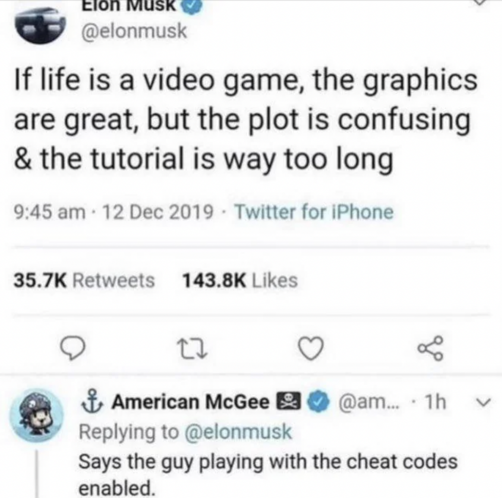 A screenshot of a Twitter exchange. The first tweet, by Elon Musk, reads: "If life is a video game, the graphics are great, but the plot is confusing & the tutorial is way too long." The reply, by American McGee, says: "Says the guy playing with the cheat codes enabled.