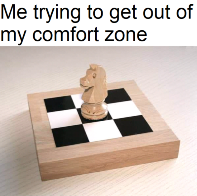 A wooden chessboard with a black and white checkered pattern and a knight chess piece is placed in the center. Above the image, text reads: "Me trying to get out of my comfort zone.