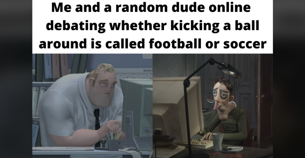 Split image of two animated characters at desks: one muscular with a serious expression, the other thin and disheveled. Text at the top reads, "Me and a random dude online debating whether kicking a ball around is called football or soccer.