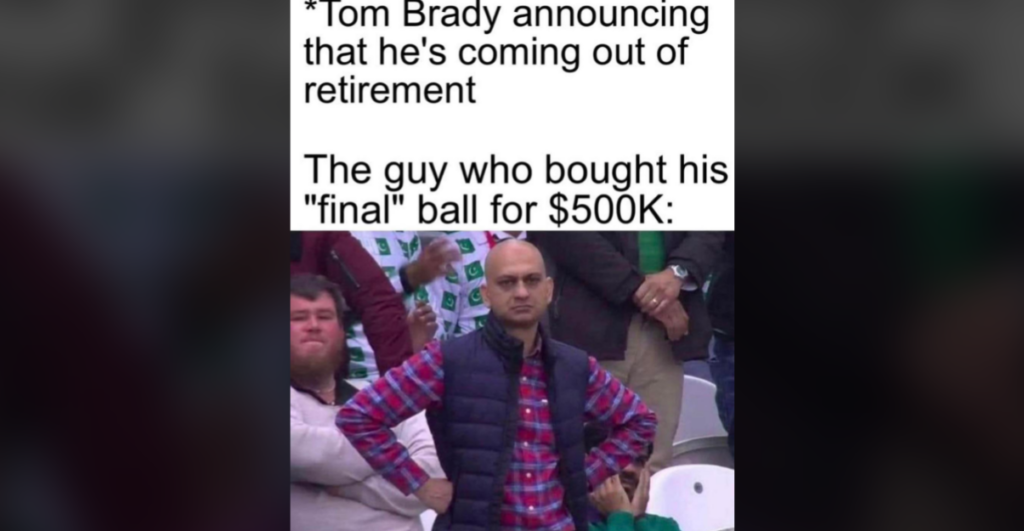 Meme image with text reading, "*Tom Brady announcing that he's coming out of retirement* The guy who bought his 'final' ball for $500K:" Below the text is a photo of a man standing with his arms crossed, wearing a plaid vest, looking displeased.