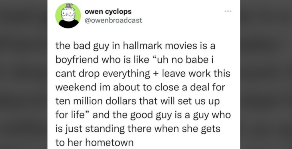 A tweet by user "owen cyclops" with their handle "@owenbroadcast." The tweet reads: "the bad guy in hallmark movies is a boyfriend who is like 'uh no babe i cant drop everything + leave work this weekend im about to close a deal for ten million dollars that will set us up for life' and the good guy is a guy who is just standing there when she gets to her hometown." The user's profile picture features a cartoon of a person with a green beanie and a black shirt.