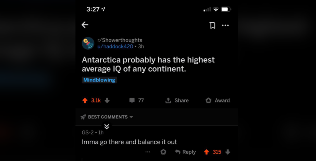 A screenshot of a Reddit post from the subreddit r/Showerthoughts. The post reads, "Antarctica probably has the highest average IQ of any continent." Highlighted under the "Mindblowing" flair. One comment below jokes, "Imma go there and balance it out.