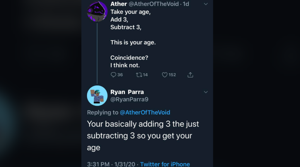 A screenshot of a Twitter conversation. The first tweet humorously states, "Take your age, add 3, subtract 3, this is your age. Coincidence? I think not." The reply points out the obvious, "You're basically adding 3 then just subtracting 3 so you get your age.