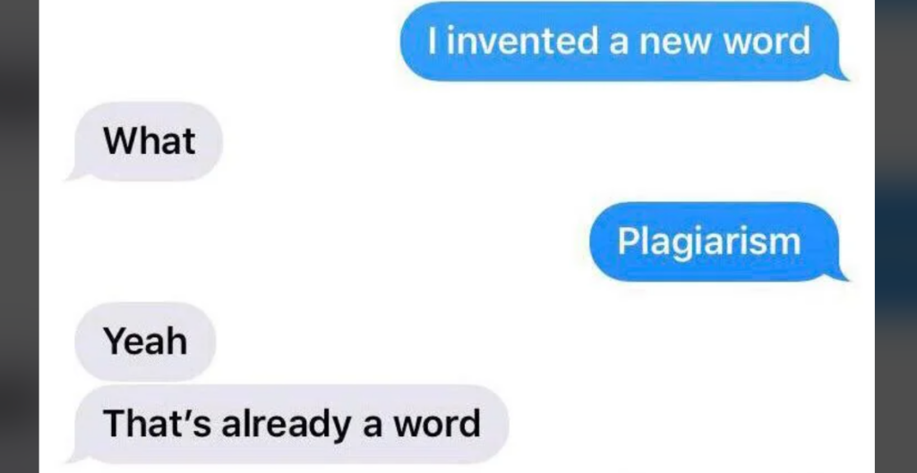 A text conversation is displayed. The first message says, "I invented a new word." The response is, "What." The next message is, "Plagiarism." The final reply states, "Yeah. That's already a word." The conversation humorously highlights the irony of the term "plagiarism.