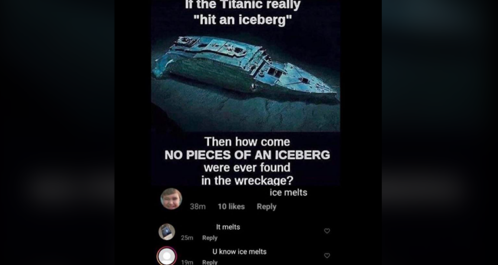 A meme with an image of the Titanic wreck underwater. The text reads, "If the Titanic really hit an iceberg, then how come NO PIECES OF AN ICEBERG were ever found in the wreckage?" Comments below: "It melts," "ice melts," and "U know ice melts.