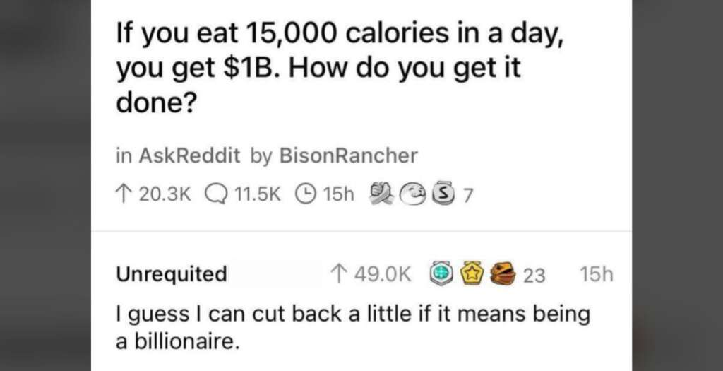 Screenshot of a Reddit post. The original post asks, "If you eat 15,000 calories in a day, you get $1B. How do you get it done?" A user responds, "I guess I can cut back a little if it means being a billionaire," implying they regularly overeat.