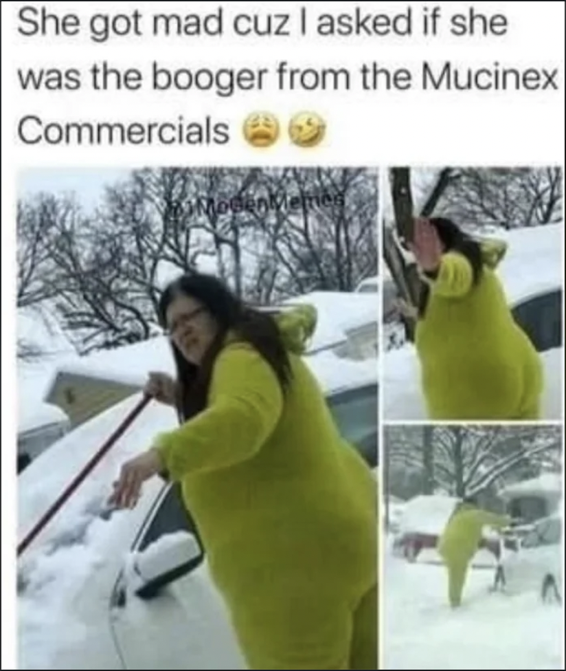 A woman in a bright green outfit, resembling a cartoon character, is shoveling snow next to a car. The image includes a meme caption saying, "She got mad cuz I asked if she was the booger from the Mucinex Commercials" with emoji expressions.