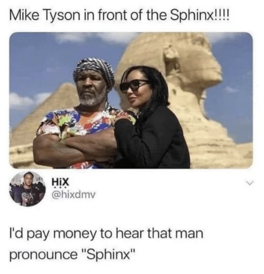 A man and a woman stand in front of the Sphinx in Egypt. The man is wearing a colorful patterned shirt and a head wrap, and the woman is dressed in black and wearing sunglasses. The caption above says, "Mike Tyson in front of the Sphinx!!!!" Below, a tweet reads, "I'd pay money to hear that man pronounce 'Sphinx'.