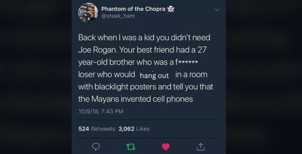 A tweet from @steak_ham reads: "Back when I was a kid you didn’t need Joe Rogan. Your best friend had a 27 year-old brother who was a f****** loser who would hang out in a room with blacklight posters and tell you that the Mayans invented cell phones.