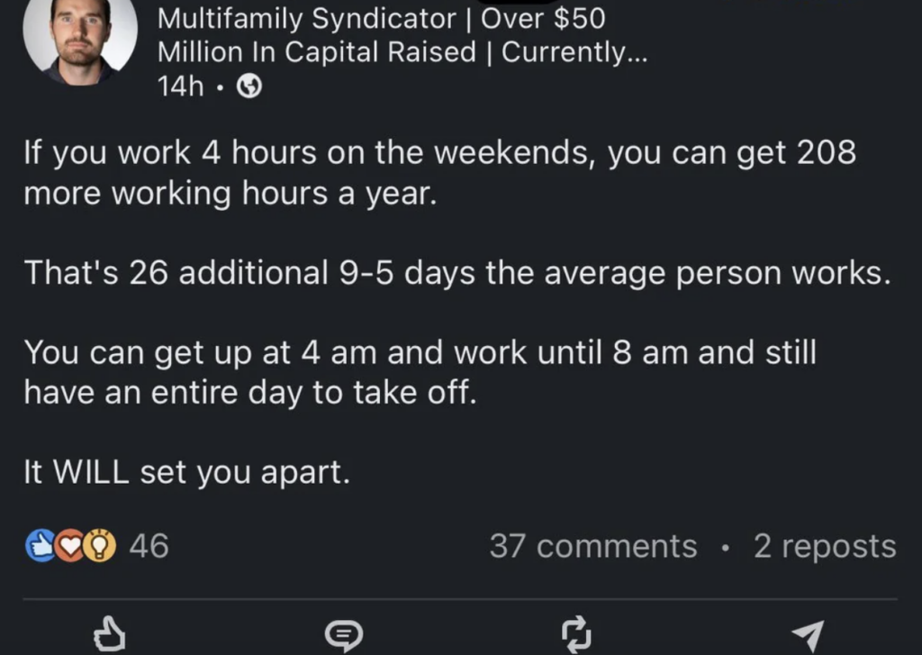 A LinkedIn post from a Multifamily Syndicator suggests working 4 hours on weekends adds 208 hours a year, equal to 26 additional workdays. It advises starting work at 4 am to finish by 8 am, claiming it provides an entire day off and sets one apart from others.