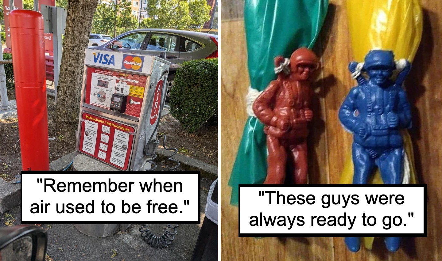 Left: A red air pump station at a gas station with a Visa and MasterCard payment option. The caption reads, "Remember when air used to be free." 
Right: Two toy soldier figurines, one red and one blue, holding parachutes. The caption reads, "These guys were always ready to go.