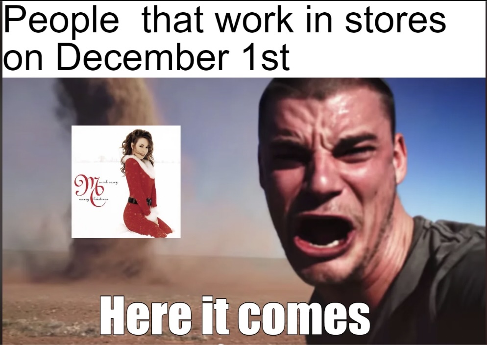 A distressed person runs from a tornado. An image of Mariah Carey is superimposed nearby. Text above reads "People that work in stores on December 1st." Text below says "Here it comes.