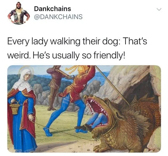 A meme shows a tweet by Dankchains saying, "Every lady walking their dog: That's weird. He's usually so friendly!" Below is a medieval-style painting of a man fighting a dragon with people watching.