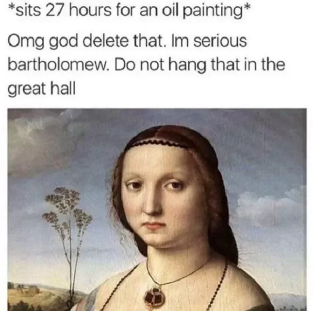 A classical oil painting of a woman with a neutral expression. The text above humorously reads: "*sits 27 hours for an oil painting* Omg god delete that. I'm serious Bartholomew. Do not hang that in the great hall.