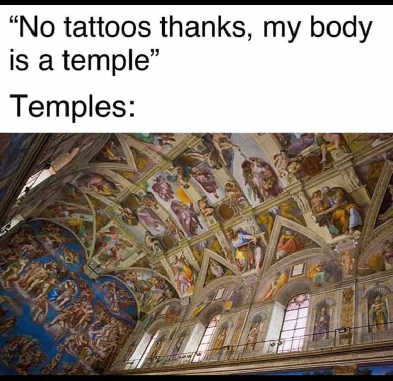 Image shows a humorous meme. The text on top reads, "'No tattoos thanks, my body is a temple.' Temples:" Below is a photo of the Sistine Chapel ceiling, elaborately decorated with intricate paintings.