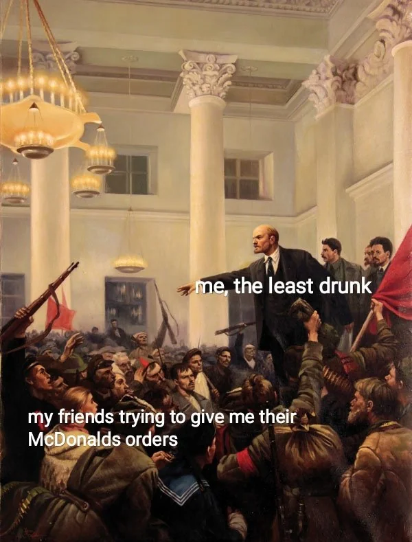 A historical painting depicts a man standing and pointing while surrounded by armed people. Superimposed text humorously states, "me, the least drunk," and "my friends trying to give me their McDonald's orders.