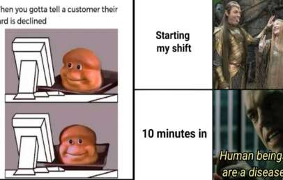 Meme with two panels: Left panel shows a nervous bread-faced figure at a computer with the text "When you gotta tell a retail customer their card is declined." Right panel: "Starting my shift" shows smiling elves, and "10 minutes in" shows a grim figure saying "Human beings are a disease.