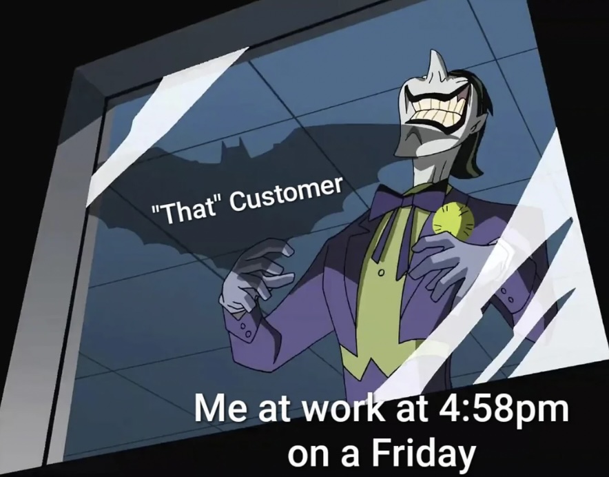 Cartoon character gleefully looking at a shadow labeled "That Customer" while laughing. Text at the bottom reads, "Me at work at 4:58pm on a Friday.