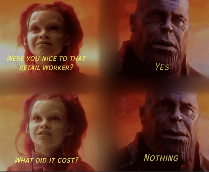 A four-panel meme with two characters. The first asks, "Were you nice to that retail worker?" The second character replies, "Yes." The first then asks, "What did it cost?" The second responds, "Nothing.