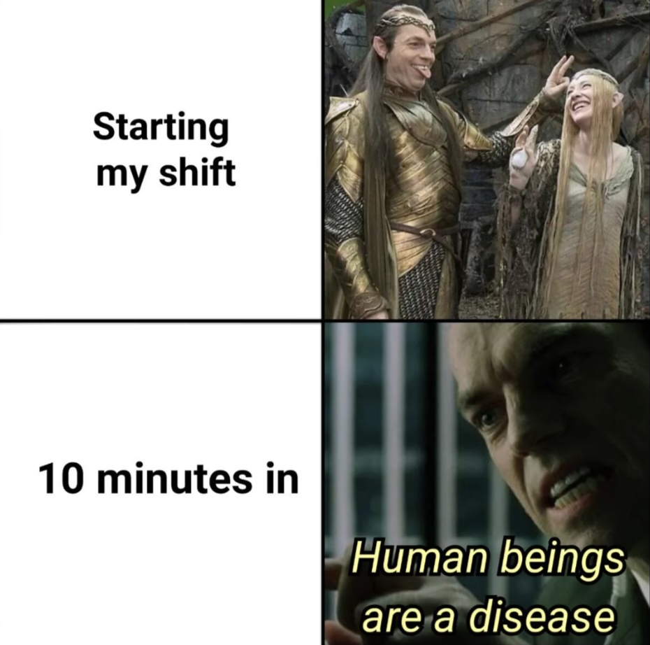 Two-panel meme: Top panel shows two characters in fantasy costumes smiling with the text "Starting my shift." Bottom panel shows a serious character with the text "10 minutes in" and "Human beings are a disease.