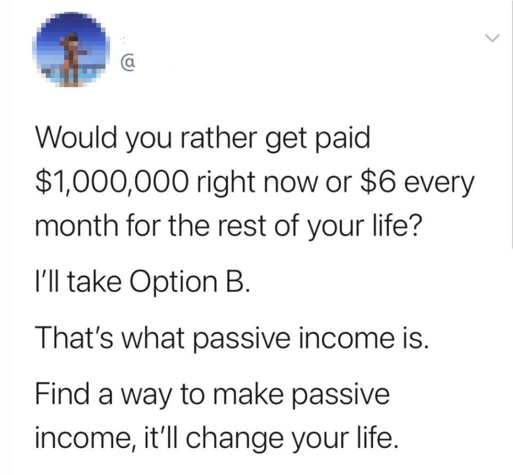 Text image with a Twitter post. It asks whether you'd prefer $1,000,000 now or $6 monthly for life, suggesting choosing the latter for passive income. The post encourages finding a way to make passive income for life-changing benefits.