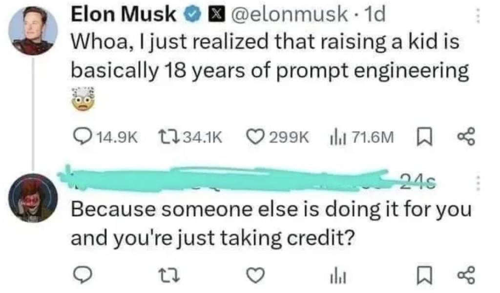 Screenshot of a tweet by Elon Musk saying raising a kid is 18 years of prompt engineering, with a shocked face emoji. A reply questions if it's because someone else is doing the work and you're taking credit.