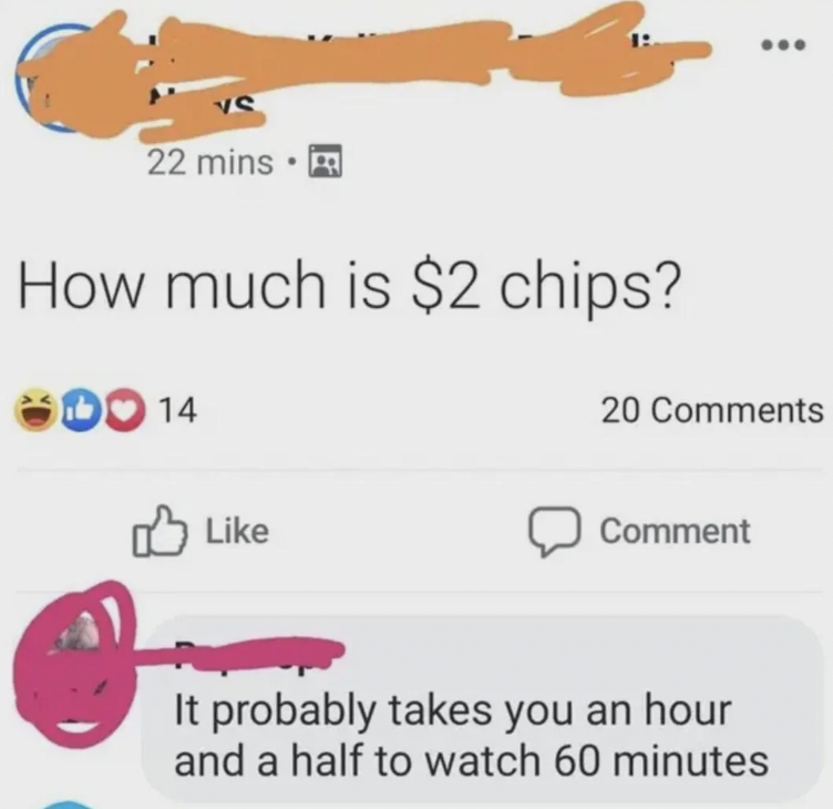 Screenshot of a Facebook post asking, "How much is $2 chips?" with a humorous comment below that says, "It probably takes you an hour and a half to watch 60 minutes." The username and profile pictures are obscured for privacy.