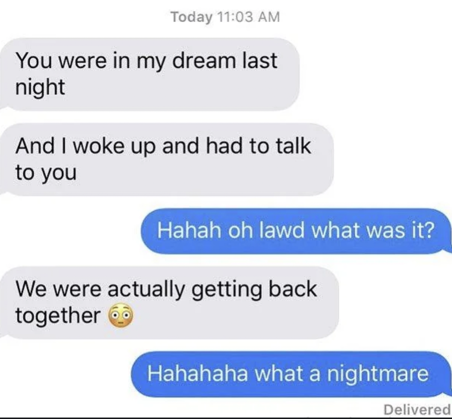 A screenshot of a text conversation showing one person saying they dreamed of getting back together, followed by the other person humorously replying, "Hahahaha what a nightmare.