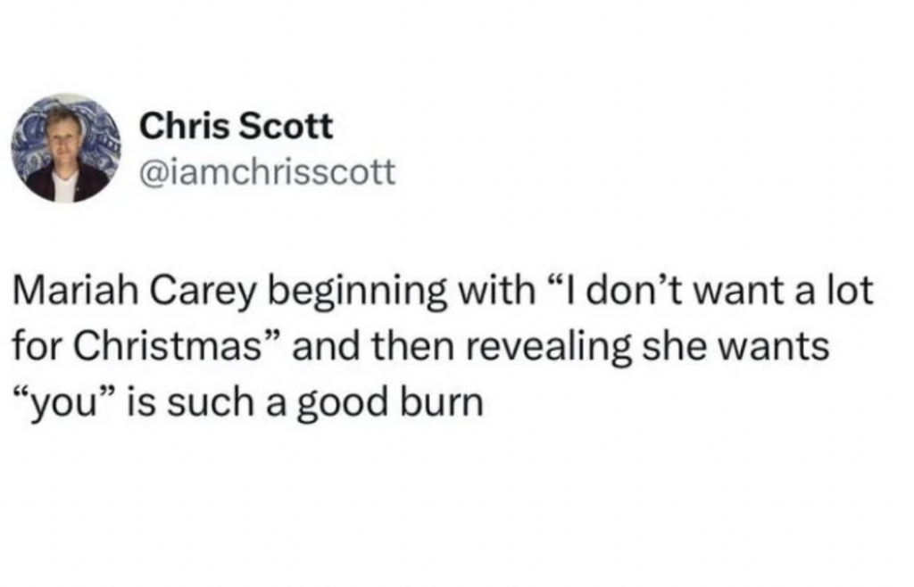 A tweet by Chris Scott reads: "Mariah Carey beginning with 'I don’t want a lot for Christmas' and then revealing she wants 'you' is such a good burn.