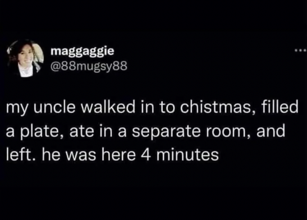 Screenshot of a tweet by user @88mugsy88. It reads: "my uncle walked in to christmas, filled a plate, ate in a separate room, and left. he was here 4 minutes." The tweet is on a black background.