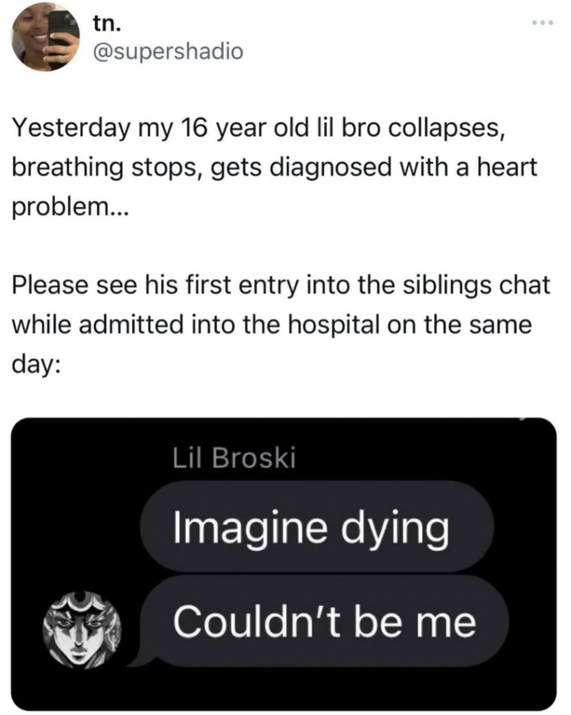 A screenshot of a text exchange. The first message describes a 16-year-old sibling collapsing and being diagnosed with a heart problem. The response from "Lil Broski" reads, "Imagine dying, Couldn't be me," with a laughing image.