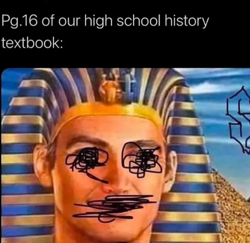 A Pharaoh's portrait with a golden headdress is defaced with scribbles over the eyes, eyebrows, and mouth. Text above the image reads, "Pg.16 of our high school history textbook.