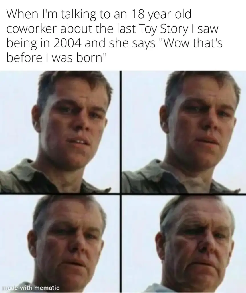 A meme with four images of a person looking surprised and contemplative. The text above reads, "When I'm talking to an 18 year old coworker about the last Toy Story I saw being in 2004 and she says 'Wow that's before I was born'.