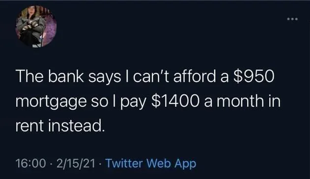 A tweet reads: "The bank says I can’t afford a $950 mortgage so I pay $1400 a month in rent instead." Timestamp is 16:00, 2/15/21, via Twitter Web App.