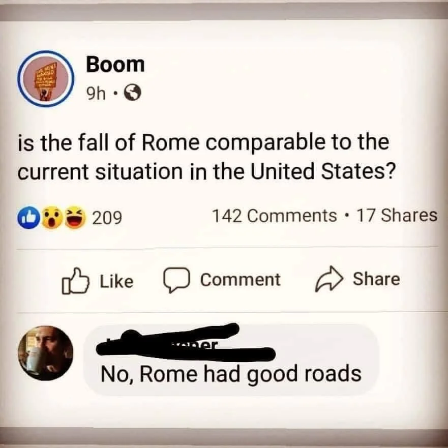 A social media post comparing the fall of Rome to the current situation in the U.S. A comment responds humorously, saying, "No, Rome had good roads." The post shows reactions and engagement statistics.