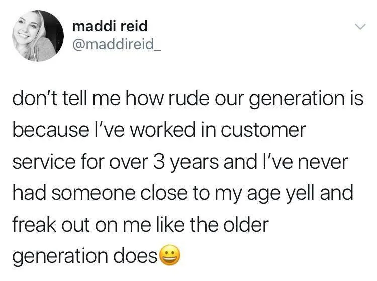 A tweet by user @maddireid_ reads: "don’t tell me how rude our generation is because I’ve worked in customer service for over 3 years and I’ve never had someone close to my age yell and freak out on me like the older generation does," followed by a smiling emoji.