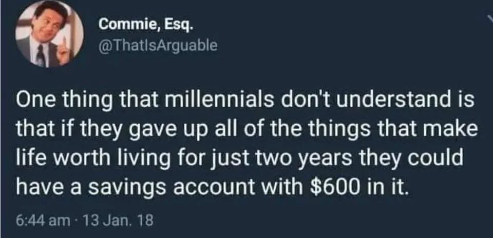 A tweet by Commie, Esq. stating, "One thing that millennials don't understand is that if they gave up all of the things that make life worth living for just two years they could have a savings account with $600 in it.