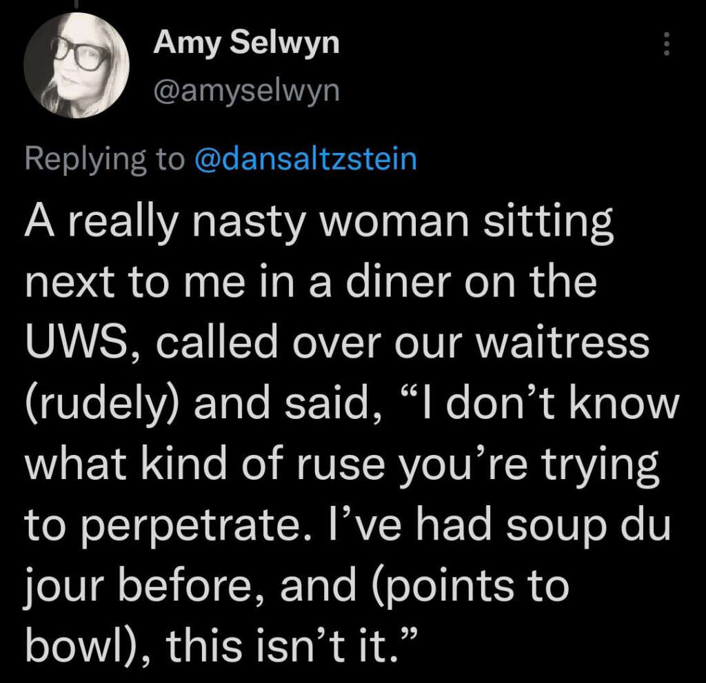 Screenshot of a tweet by Amy Selwyn, describing an encounter at a diner. A woman rudely tells the waitress, “I’ve had soup du jour before, and (points to bowl), this isn’t it.”