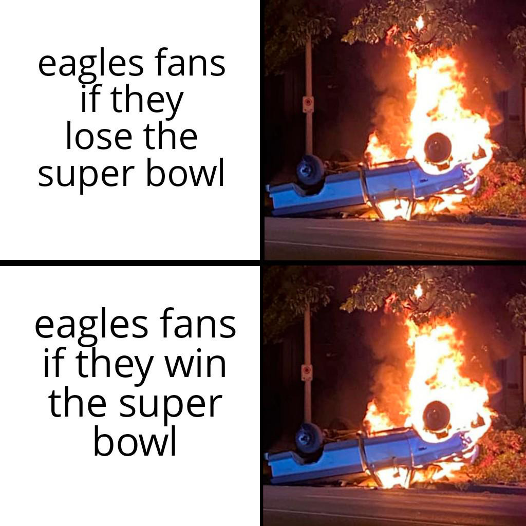 A split image meme shows a car on fire and flipped upside down. The top panel reads "Eagles fans if they lose the Super Bowl," and the bottom panel reads "Eagles fans if they win the Super Bowl," suggesting the same outcome in both scenarios.