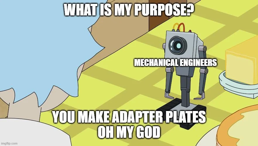 A cartoon scene shows a robot asking, "What is my purpose?" A character replies, "You make adapter plates." The robot reacts with "Oh my God." Text labels the robot as "Mechanical Engineers.