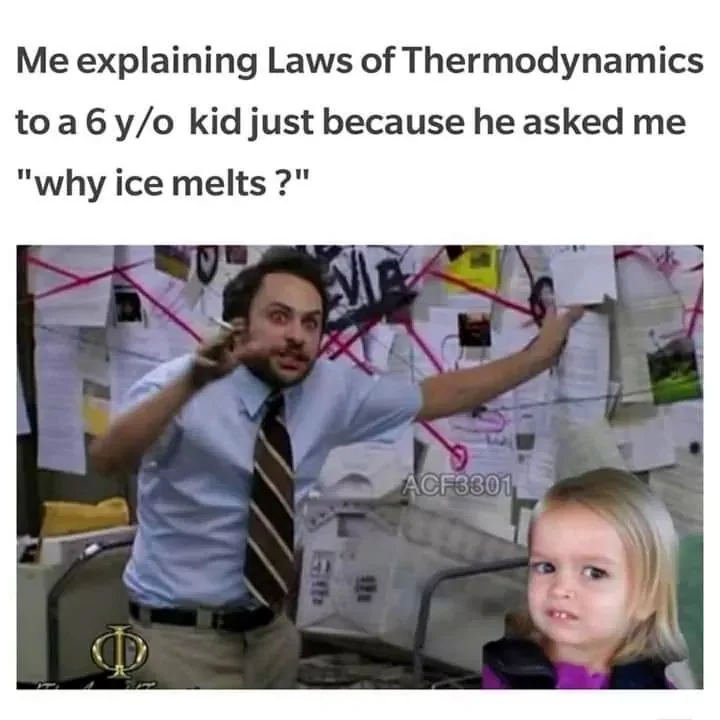 A man in a shirt and tie stands in front of a chaotic wall of papers and strings, gesturing wildly. A small, puzzled child looks on. Text reads: "Me explaining Laws of Thermodynamics to a 6 y/o kid just because he asked me 'why ice melts?'